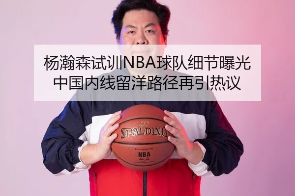 杨瀚森试训NBA球队细节曝光 中国内线留洋路径再引热议